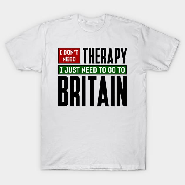 I don't need therapy, I just need to go to Britain T-Shirt by colorsplash